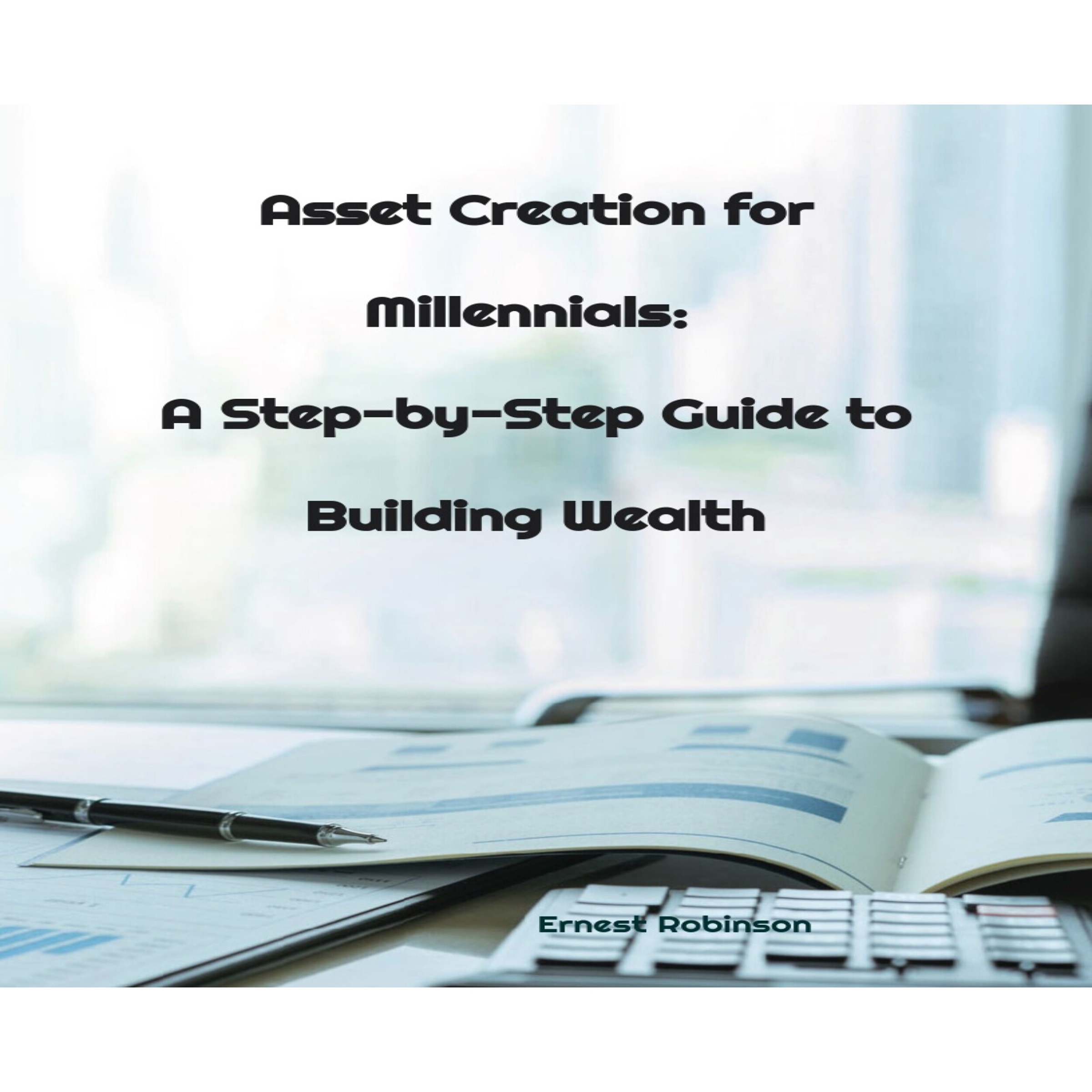 Asset Creation for Beginners: A Step-by-Step Guide to Building Wealth