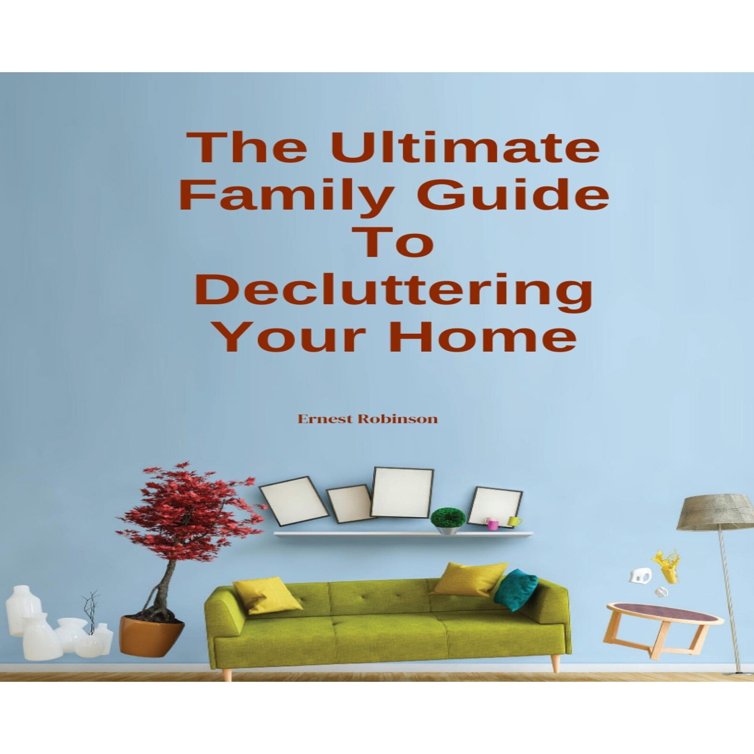 The Ultimate Family Guide to Decluttering Your Home
