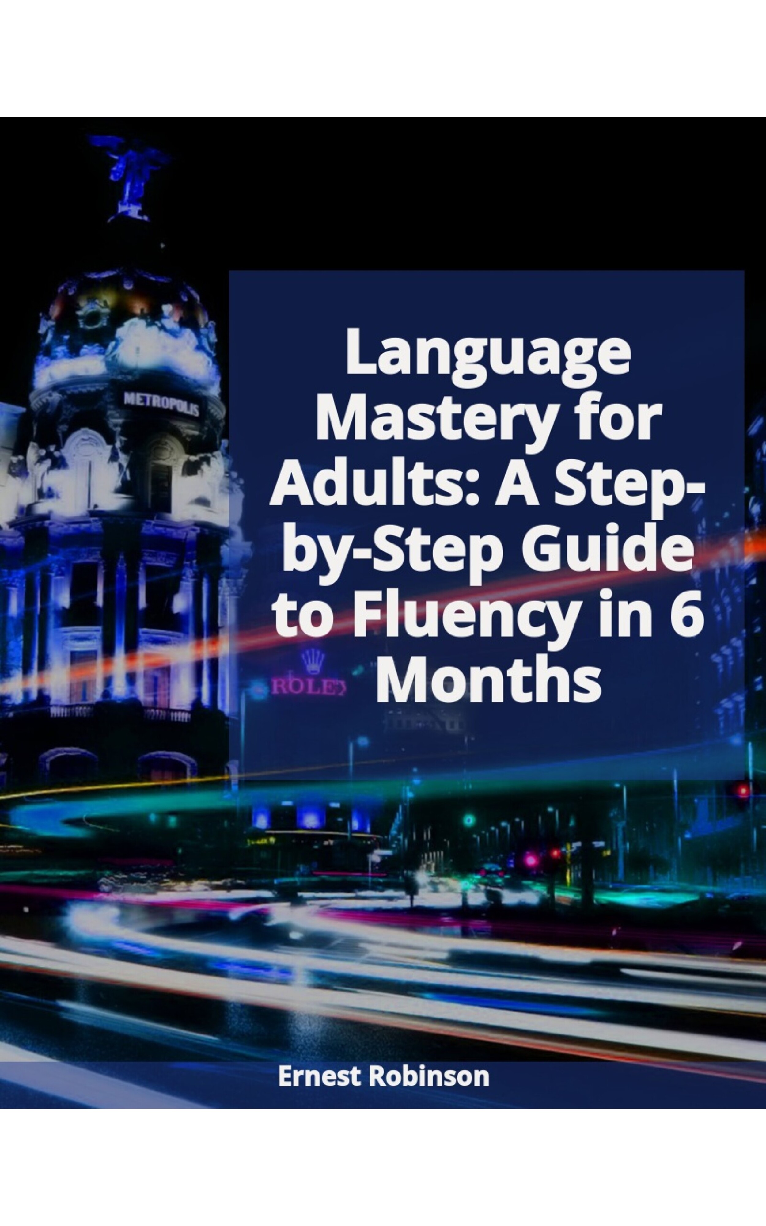 Language Mastery for Adults: A Step-by- Step Guide to Fluency in 6 Months