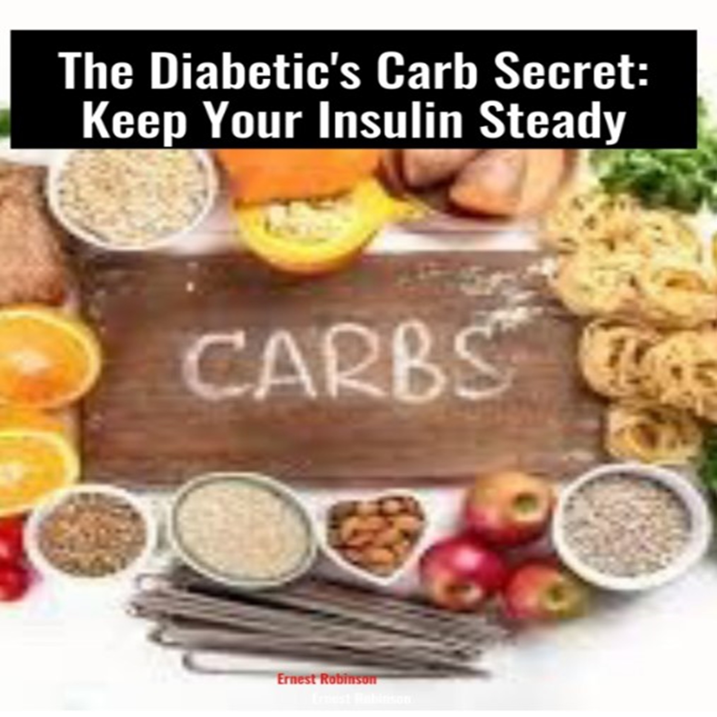 The Diabetic's Carb Secret: Keep Your Insulin Steady
