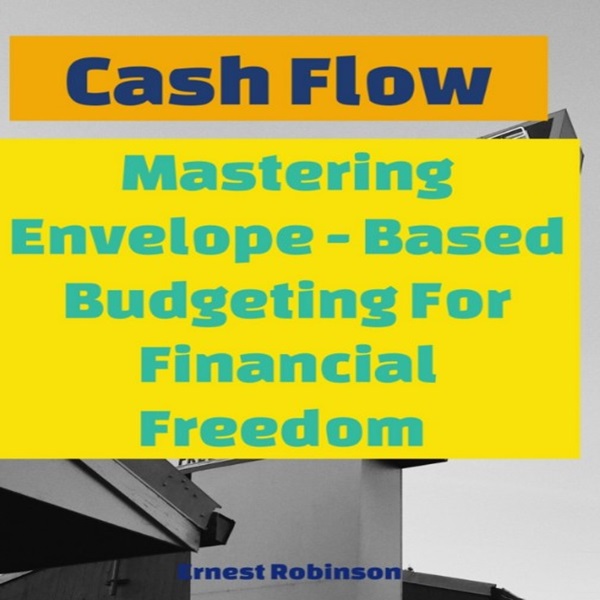 Cash Flow Control: Mastering Envelope-Based Budgeting for Financial Freedom