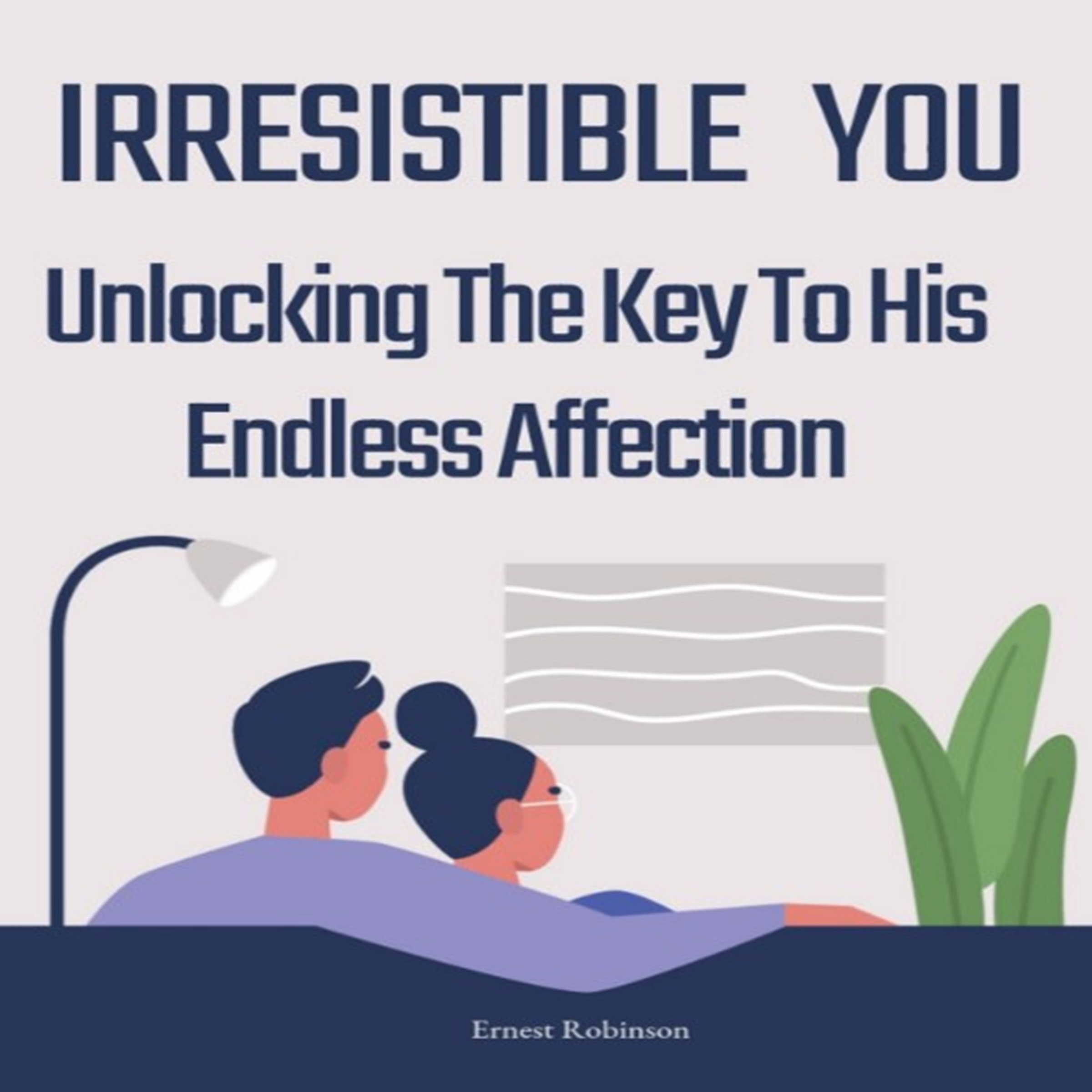 Irresistible You: Unlocking the Key to His Endless Affection