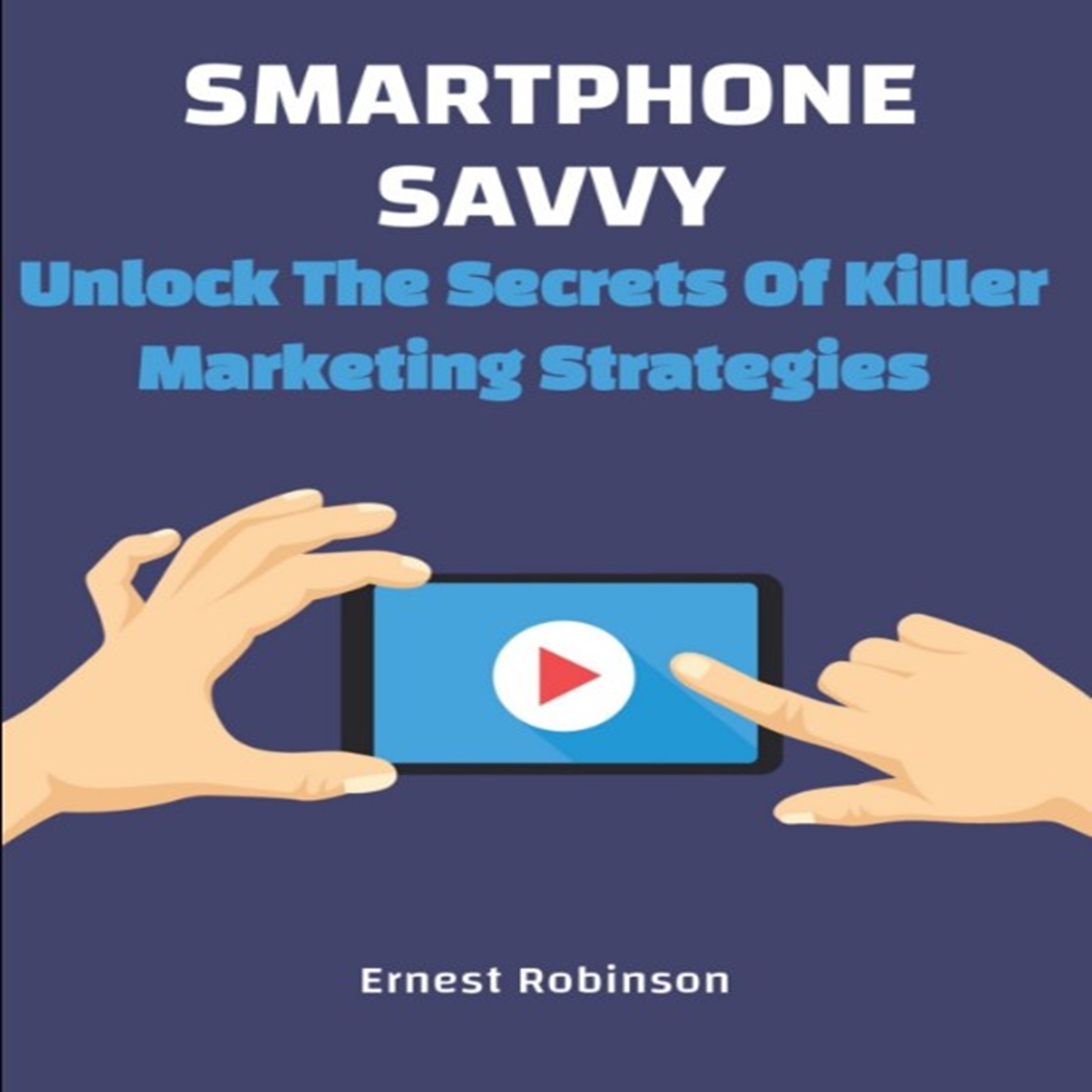 Smartphone Savvy: Unlocking the Secrets of Killer Marketing Strategies