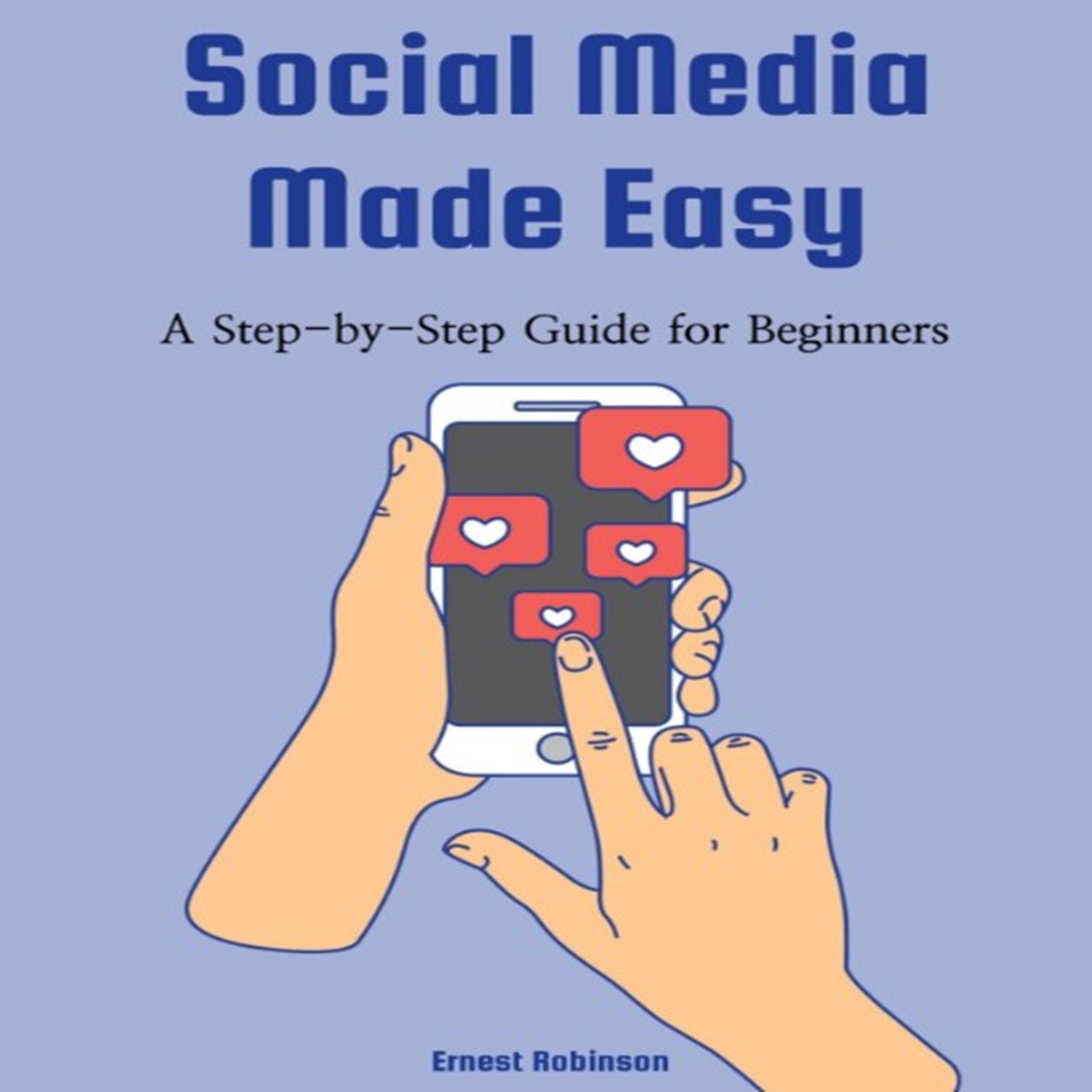 Social Media Made Easy: A Step-by-Step Guide for Beginners