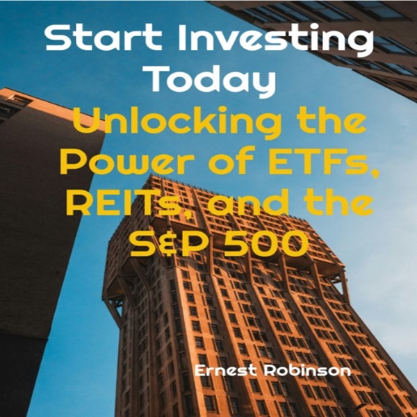 Start Investing Today: Unlocking the Power of ETFs, REITs, and the S&P 500