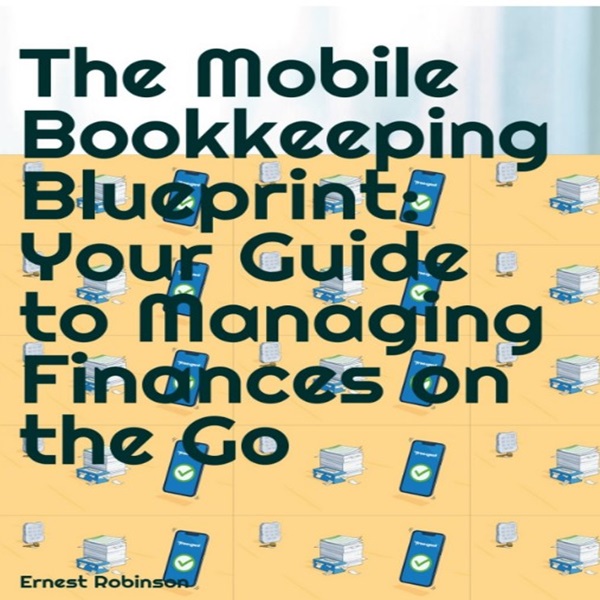 The Mobile Bookkeeping Blueprint: Your Guide to Managing Finances on the Go
