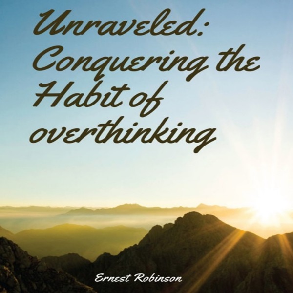 Unraveled: Conquering the Habit of Overthinking