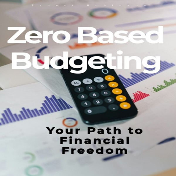 Zero Based Budgeting: Your Path to Financial Freedom